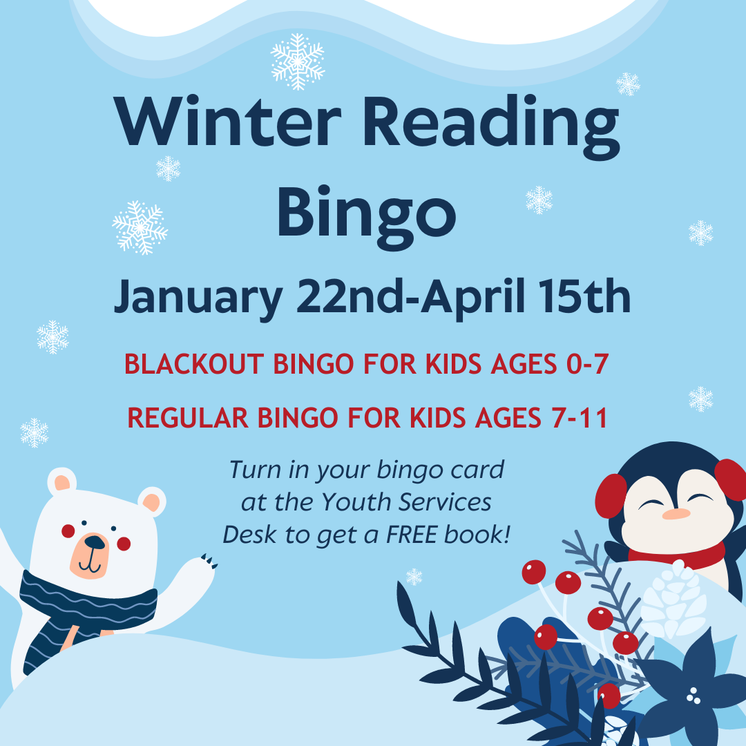 Winter Reading Bingo Kids 0-7 blackout bingo, kids 7-11 traditional bingo. January 22-April 15th